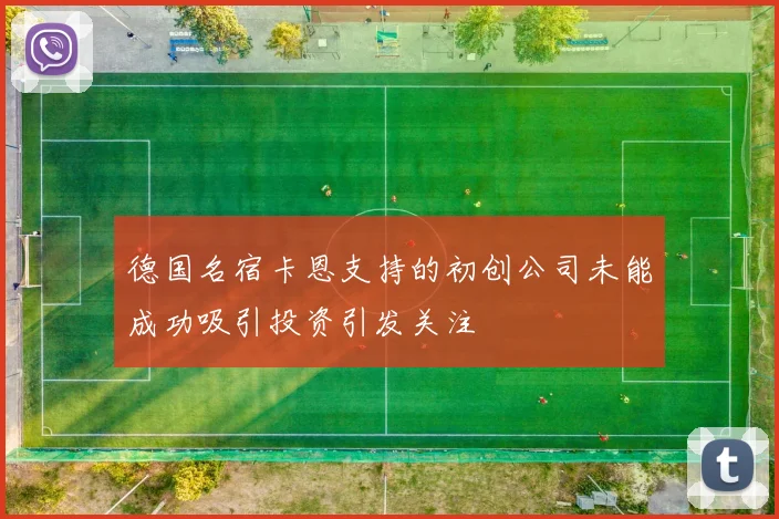 德国名宿卡恩支持的初创公司未能成功吸引投资引发关注