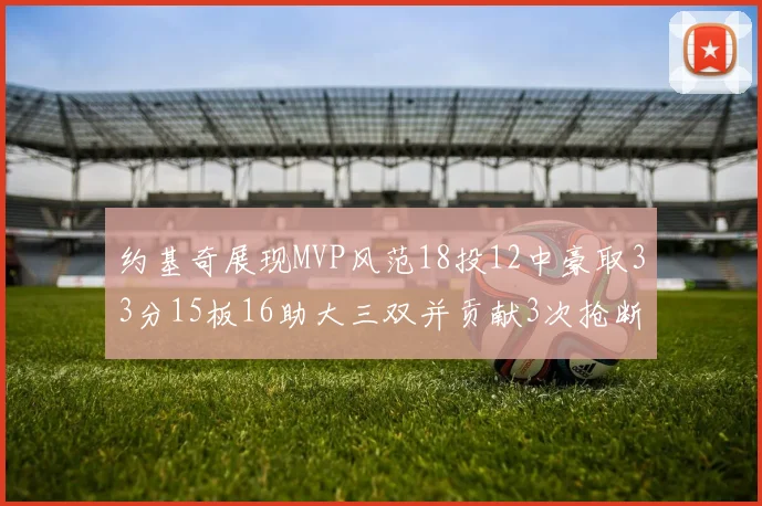 约基奇展现MVP风范18投12中豪取33分15板16助大三双并贡献3次抢断